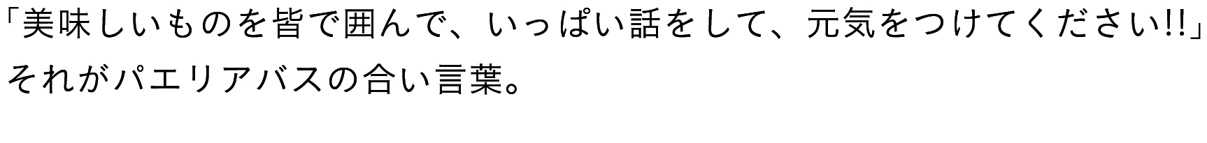 「美味しいものを皆で囲んで、いっぱい話をして、元気をつけてください!!」それがパエリアバスの合言葉